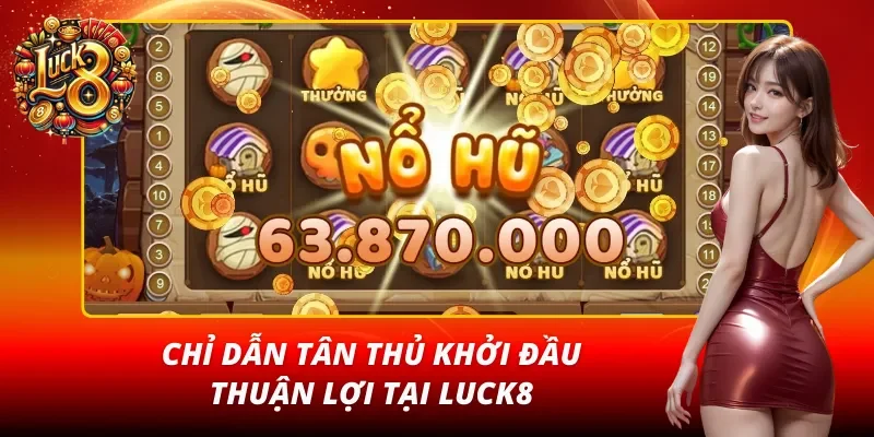 LUCK8 đồng hành cùng cược thủ mới qua từng bước