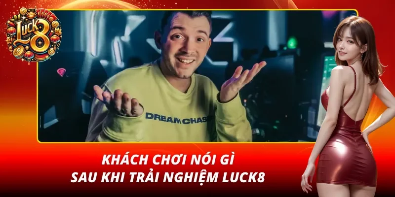 Cảm nhận chân thực từ khách chơi về LUCK8