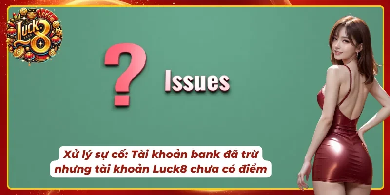 Xử lý sự cố khi đã trừ nhưng không có điểm lúc nạp tiền Luck8