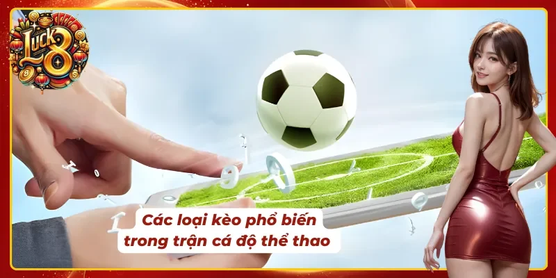 Ba loại tỷ lệ cược xuất hiện dày đặc trong thể thao Luck8 