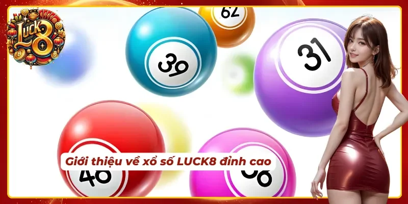 Sơ lược về LUCK8 - Đỉnh cao kênh xổ số